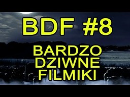 BDF! Bardzo dziwne filmiki #8