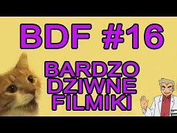 BDF! - Bardzo dziwne filmiki #16