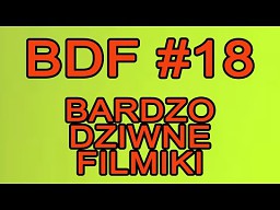 BDF! - Bardzo dziwne filmiki #18