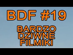 BDF! - Bardzo dziwne filmiki #19
