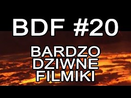 BDF! - Bardzo dziwne filmiki #20