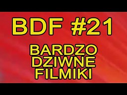 BDF! - Bardzo dziwne filmiki #21