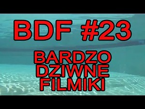 BDF! - Bardzo dziwne filmiki #23
