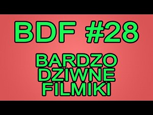 BDF! - Bardzo dziwne filmiki #28