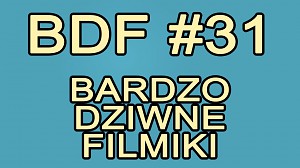 BDF! - Bardzo dziwne filmiki #31