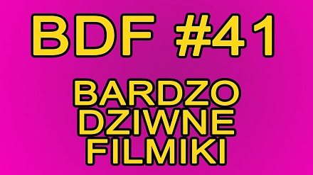 BDF! - Bardzo dziwne filmiki #41