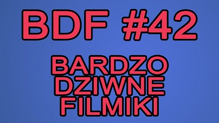 BDF! - Bardzo dziwne filmiki #42