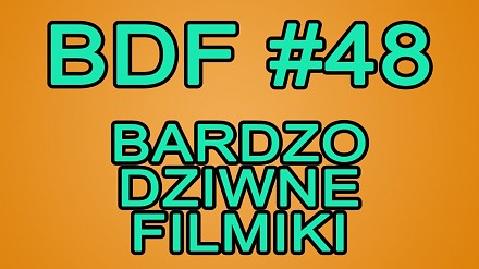 BDF! - Bardzo dziwne filmiki #48